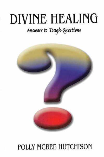 Divine Healing - Answers to Tough Questions | By Polly McBee Hutchison